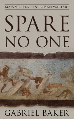 N'épargnez personne : la violence de masse dans la guerre romaine - Spare No One: Mass Violence in Roman Warfare