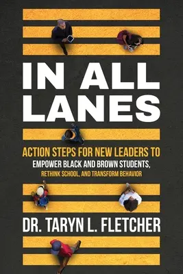 Dans toutes les voies : Mesures à prendre par les nouveaux dirigeants pour donner aux élèves noirs et bruns les moyens d'agir, repenser l'école et transformer les comportements - In All Lanes: Action Steps for New Leaders to Empower Black and Brown Students, Rethink School, and Transform Behavior