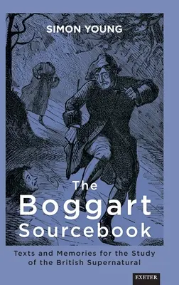 Le Boggart Sourcebook : Textes et souvenirs pour l'étude du surnaturel britannique - The Boggart Sourcebook: Texts and Memories for the Study of the British Supernatural