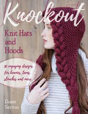 Knockout Knit Hats and Hoods (Chapeaux et capuches en tricot) : 30 modèles attrayants de bonnets, de tams, d'écharpes et bien plus encore - Knockout Knit Hats and Hoods: 30 Engaging Designs for Beanies, Tams, Slouches, and More