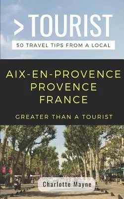 Plus qu'un touriste - Aix-En-Provence Provence France : 50 conseils de voyage d'un local - Greater Than a Tourist- Aix-En-Provence Provence France: 50 Travel Tips from a Local