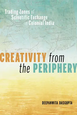 La créativité à la périphérie : Zones d'échanges scientifiques dans l'Inde coloniale - Creativity from the Periphery: Trading Zones of Scientific Exchange in Colonial India