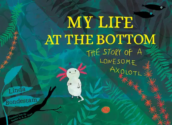 Ma vie au fond : L'histoire d'un Axolotl solitaire - My Life at the Bottom: The Story of a Lonesome Axolotl