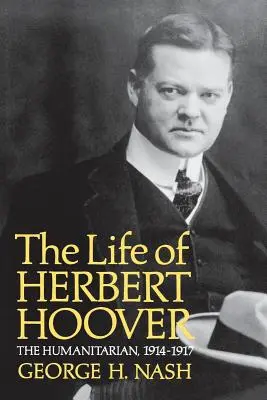 La vie de Herbert Hoover : L'humanitaire, 1914-1917 - The Life of Herbert Hoover: The Humanitarian, 1914-1917