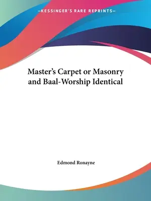 Tapis du maître ou Maçonnerie et culte de Baal identiques - Master's Carpet or Masonry and Baal-Worship Identical