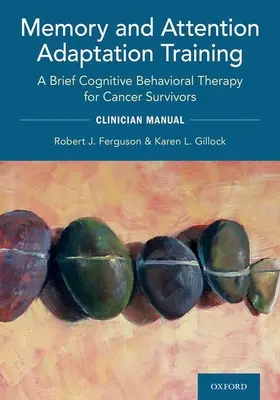 Entraînement à l'adaptation de la mémoire et de l'attention : Une brève thérapie cognitivo-comportementale pour les survivants du cancer : Manuel de Clincian - Memory and Attention Adaptation Training: A Brief Cognitive Behavioral Therapy for Cancer Survivors: Clincian Manual