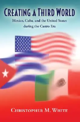 La création d'un tiers monde : Le Mexique, Cuba et les États-Unis sous l'ère Castro - Creating a Third World: Mexico, Cuba, and the United States During the Castro Era