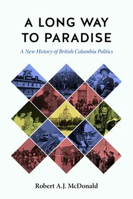 Un long chemin vers le paradis : Une nouvelle histoire de la politique en Colombie-Britannique - A Long Way to Paradise: A New History of British Columbia Politics
