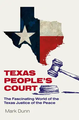 Le tribunal populaire du Texas : Le monde fascinant des juges de paix - Texas People's Court: The Fascinating World of the Justice of the Peace