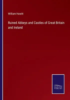 Abbayes et châteaux en ruine de Grande-Bretagne et d'Irlande - Ruined Abbeys and Castles of Great Britain and Ireland