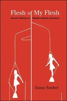 La chair de ma chair : la violence sexuelle dans la littérature hébraïque moderne - Flesh of My Flesh: Sexual Violence in Modern Hebrew Literature