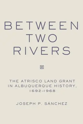 Entre deux rivières : La concession de terres d'Atrisco à Albuquerque - Between Two Rivers: The Atrisco Land Grant in Albuquerque
