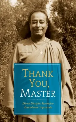 Merci, Maître : Les disciples directs se souviennent de Paramhansa Yogananda - Thank You, Master: Direct Disciples Remember Paramhansa Yogananda