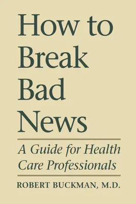 Comment annoncer une mauvaise nouvelle : Un guide pour les professionnels de la santé - How To Break Bad News: A Guide for Health Care Professionals