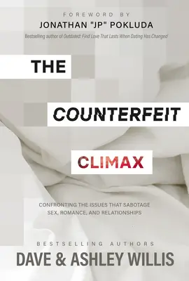 L'apogée contrefaite : Confronter les problèmes qui sabotent le sexe, la romance et les relations - The Counterfeit Climax: Confronting the Issues That Sabotage Sex, Romance, and Relationships