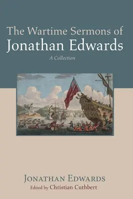 Les sermons de Jonathan Edwards en temps de guerre - The Wartime Sermons of Jonathan Edwards