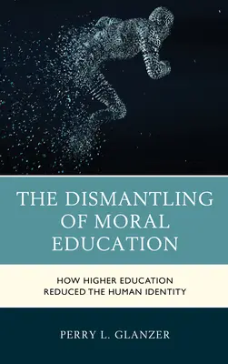 Le démantèlement de l'éducation morale : Comment l'enseignement supérieur a réduit l'identité humaine - The Dismantling of Moral Education: How Higher Education Reduced the Human Identity