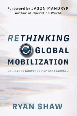 Repenser la mobilisation mondiale : Appeler l'Eglise à son identité fondamentale - Rethinking Global Mobilization: Calling the Church to Her Core Identity