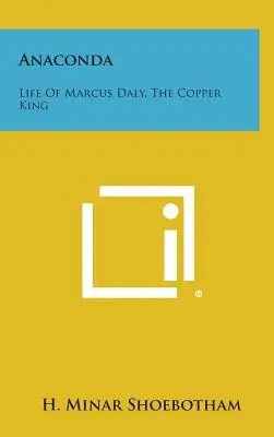 Anaconda : La vie de Marcus Daly, le roi du cuivre - Anaconda: Life Of Marcus Daly, The Copper King