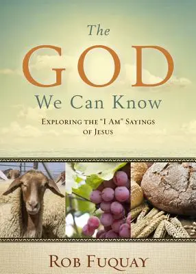 Le Dieu que nous pouvons connaître : Explorer les paroles de Jésus sur le Je suis - The God We Can Know: Exploring the I Am Sayings of Jesus