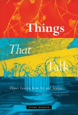 Les choses qui parlent : Leçons d'objets de l'art et de la science - Things That Talk: Object Lessons from Art and Science