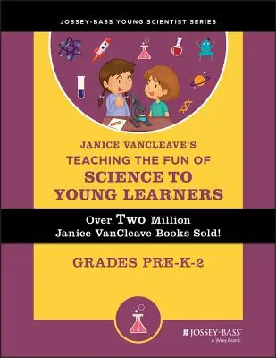 Teaching the Fun of Science to Young Learners de Janice Vancleave : De la maternelle à la deuxième année - Janice Vancleave's Teaching the Fun of Science to Young Learners: Grades Pre-K Through 2