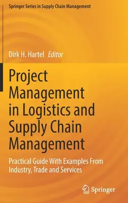 Gestion de projet en logistique et gestion de la chaîne d'approvisionnement : Guide pratique avec des exemples de l'industrie, du commerce et des services - Project Management in Logistics and Supply Chain Management: Practical Guide with Examples from Industry, Trade and Services