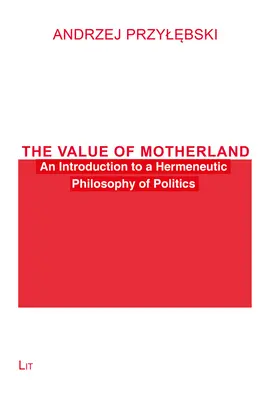 La valeur de la patrie : Introduction à une philosophie herméneutique de la politique - The Value of Motherland: An Introduction to a Hermeneutic Philosophy of Politics