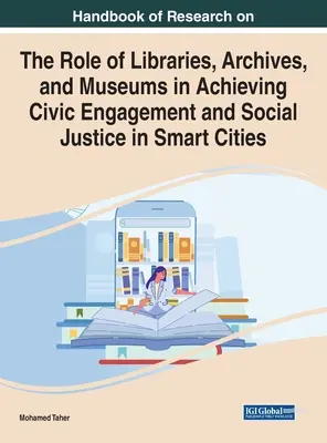 Manuel de recherche sur le rôle des bibliothèques, des archives et des musées dans la réalisation de l'engagement civique et de la justice sociale dans les villes intelligentes - Handbook of Research on the Role of Libraries, Archives, and Museums in Achieving Civic Engagement and Social Justice in Smart Cities