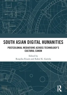 Humanités numériques sud-asiatiques : Médiations postcoloniales à travers le canon culturel de la technologie - South Asian Digital Humanities: Postcolonial Mediations Across Technology's Cultural Canon