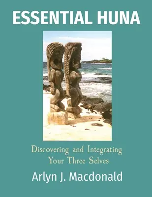 Essential Huna : Découvrir et intégrer vos trois moi - Essential Huna: Discovering and Integrating Your Three Selves