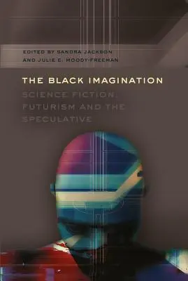 L'imagination noire : science-fiction, futurisme et spéculation - The Black Imagination; Science Fiction, Futurism and the Speculative