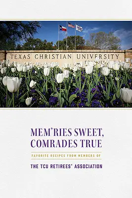 Mem'ries Sweet, Comrades True : Favorite Recipes from Members of the Tcu Retirees' Association (Recettes préférées des membres de l'association des retraités de TCU) - Mem'ries Sweet, Comrades True: Favorite Recipes from Members of the Tcu Retirees' Association