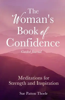 Le livre de la confiance de la femme : journal guidé : Le livre de la confiance : Méditations pour la force et l'inspiration (Affirmations positives pour les femmes ; Mindfulness ; New Age Self-He - The Woman's Book of Confidence Guided Journal: Meditations for Strength and Inspiration (Positive Affirmations for Women; Mindfulness; New Age Self-He