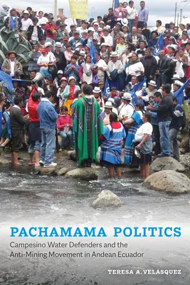 Pachamama Politics : Les défenseurs paysans de l'eau et le mouvement antiminier dans l'Équateur andin - Pachamama Politics: Campesino Water Defenders and the Anti-Mining Movement in Andean Ecuador