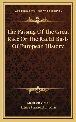 Le passage de la grande race ou les bases raciales de l'histoire européenne - The Passing Of The Great Race Or The Racial Basis Of European History