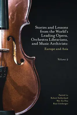 Histoires et leçons des plus grands bibliothécaires d'opéra et d'orchestre et archivistes musicaux du monde, Volume 2 : Europe et Asie - Stories and Lessons from the World's Leading Opera, Orchestra Librarians, and Music Archivists, Volume 2: Europe and Asia