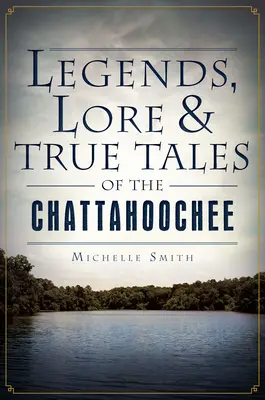 Légendes, contes et histoires vraies de la Chattahoochee - Legends, Lore & True Tales of the Chattahoochee