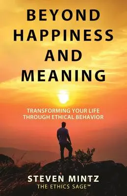 Au-delà du bonheur et du sens : Transformer sa vie par un comportement éthique - Beyond Happiness and Meaning: Transforming Your Life Through Ethical Behavior