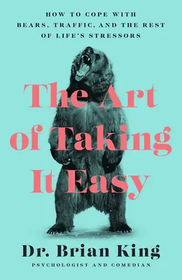 L'art de se la couler douce : comment faire face aux ours, à la circulation et aux autres facteurs de stress de la vie - The Art of Taking It Easy: How to Cope with Bears, Traffic, and the Rest of Life's Stressors