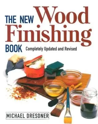 Le nouveau livre sur la finition du bois : Complètement mis à jour et révisé - The New Wood Finishing Book: Completely Updated and Revised