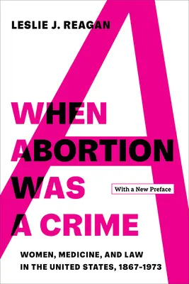 Quand l'avortement était un crime : Les femmes, la médecine et la loi aux États-Unis, 1867-1973, avec une nouvelle préface - When Abortion Was a Crime: Women, Medicine, and Law in the United States, 1867-1973, with a New Preface