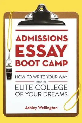 Le camp d'entraînement pour les essais d'admission : comment écrire pour entrer dans l'université d'élite de vos rêves - Admissions Essay Boot Camp: How to Write Your Way Into the Elite College of Your Dreams