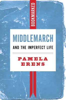 Middlemarch et la vie imparfaite : Marqué d'un signet - Middlemarch and the Imperfect Life: Bookmarked