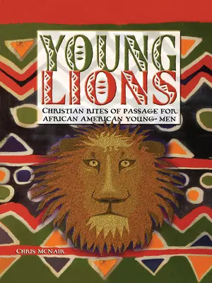 Jeunes Lions : Rites de passage chrétiens pour les jeunes hommes afro-américains - Young Lions: Christian Rites of Passage for African American Young Men