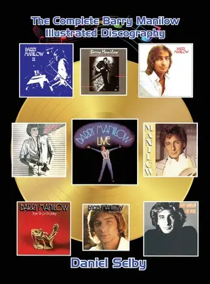 L'intégrale de la discographie illustrée de Barry Manilow (livre relié) - The Complete Barry Manilow Illustrated Discography (hardback)