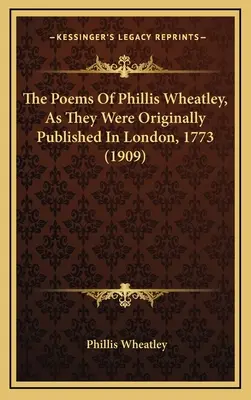 Les poèmes de Phillis Wheatley, tels qu'ils ont été publiés à Londres en 1773 (1909) - The Poems Of Phillis Wheatley, As They Were Originally Published In London, 1773 (1909)