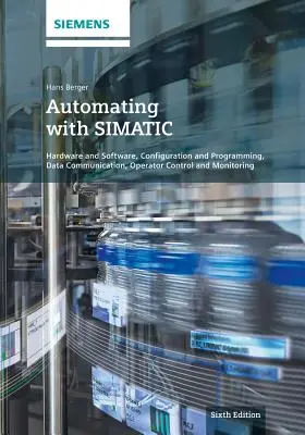 Automatiser avec Simatic : matériel et logiciel, configuration et programmation, communication de données, contrôle et surveillance par l'opérateur - Automating with Simatic: Hardware and Software, Configuration and Programming, Data Communication, Operator Control and Monitoring