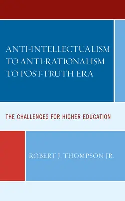 De l'anti-intellectualisme à l'anti-rationalisme et à l'ère de la post-vérité : Les défis pour l'enseignement supérieur - Anti-Intellectualism to Anti-Rationalism to Post-Truth Era: The Challenges for Higher Education