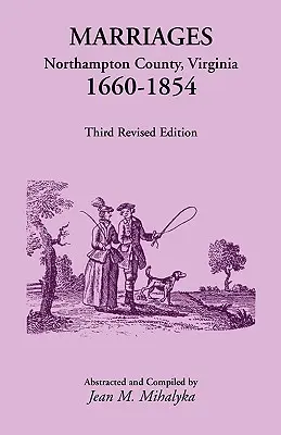 Marriages : Northampton County, Virginia, 1660-1854, troisième édition révisée - Marriages: Northampton County, Virginia, 1660-1854, Third Revised Edition